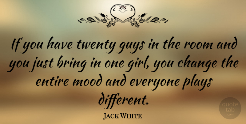 Jack White Quote About Girl, Play, Guy: If You Have Twenty Guys...