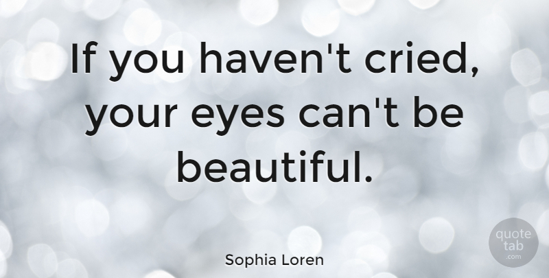 Sophia Loren Quote About Beautiful, Eye, Italian: If You Havent Cried Your...