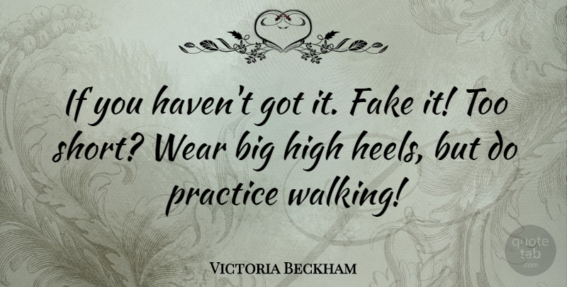 Victoria Beckham Quote About Fake People, High Heels, Practice: If You Havent Got It...