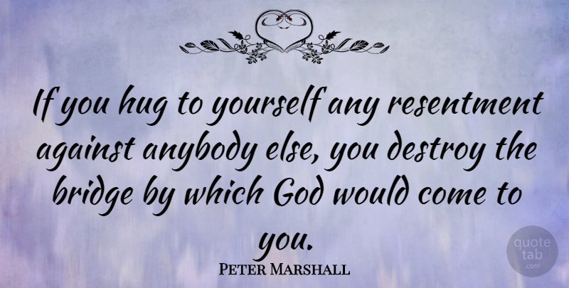 Peter Marshall Quote About Bridges, Christian Inspirational, Hug: If You Hug To Yourself...