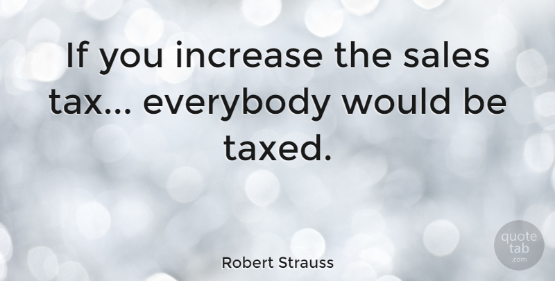 Robert Strauss Quote About American Activist, Increase: If You Increase The Sales...