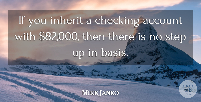 Mike Janko Quote About Account, Checking, Inherit, Step: If You Inherit A Checking...