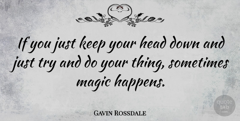 Gavin Rossdale Quote About Magic, Trying, Down And: If You Just Keep Your...