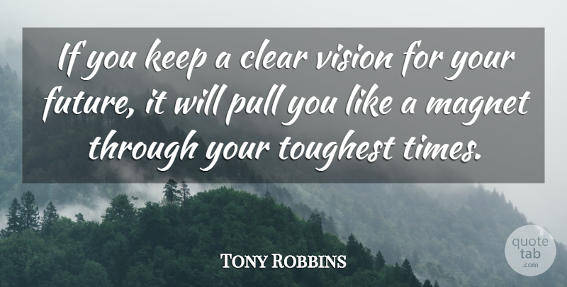 Tony Robbins Quote About Vision, Your Future, Magnet: If You Keep A Clear...
