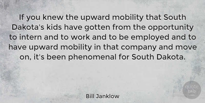 Bill Janklow Quote About Employed, Gotten, Intern, Kids, Knew: If You Knew The Upward...