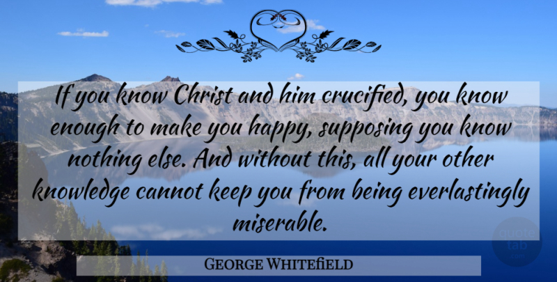 George Whitefield Quote About Miserable, Christ, Enough: If You Know Christ And...
