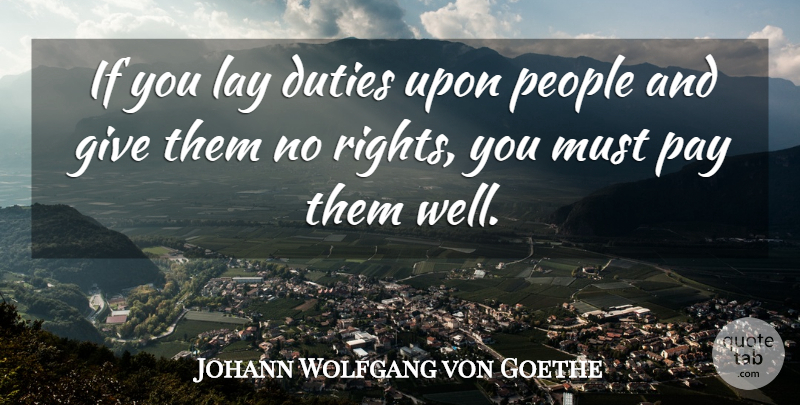 Johann Wolfgang von Goethe Quote About Rights, Giving, People: If You Lay Duties Upon...
