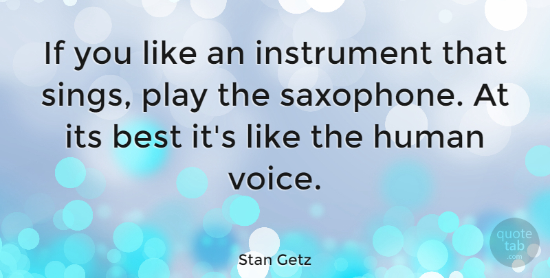 Stan Getz Quote About Voice, Play, Saxophone: If You Like An Instrument...