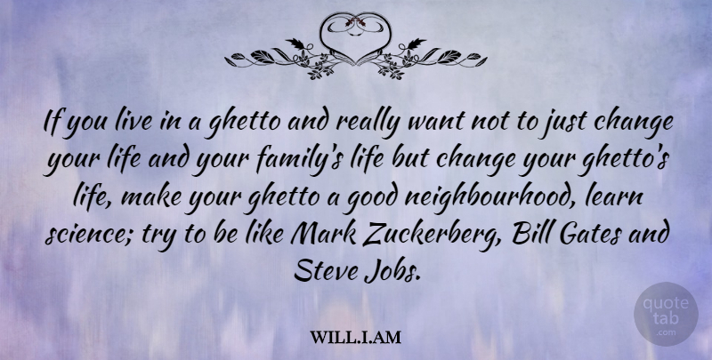 will.i.am Quote About Bill, Change, Family, Gates, Ghetto: If You Live In A...