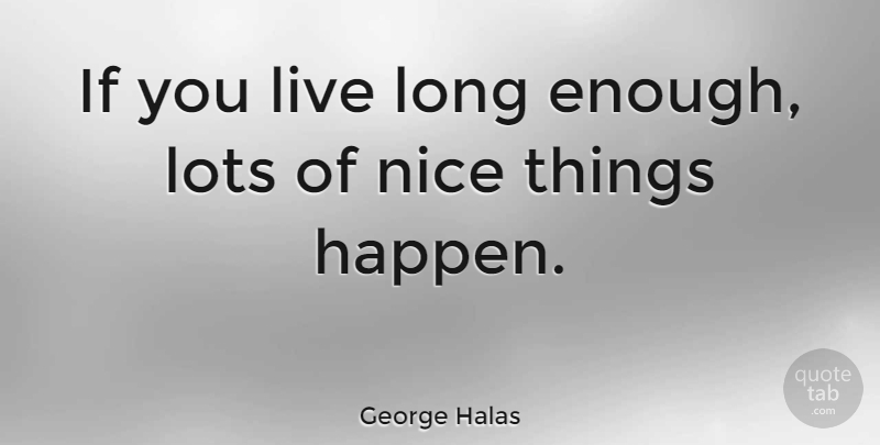 George Halas Quote About Life, Nice, Nfl: If You Live Long Enough...