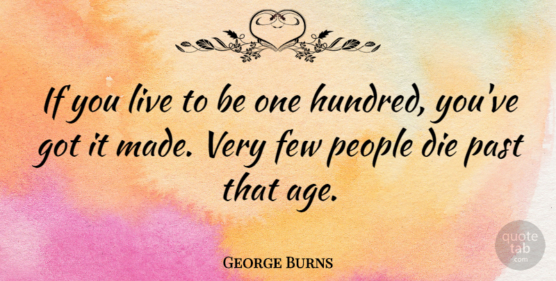 George Burns Quote About Funny, Birthday, Death: If You Live To Be...