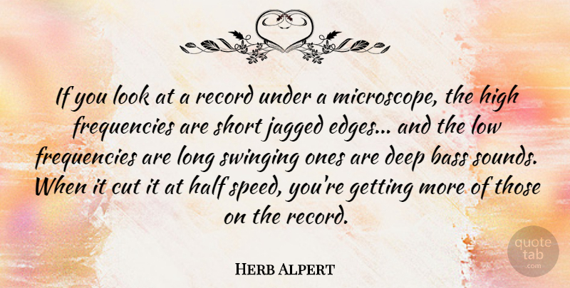 Herb Alpert Quote About Cutting, Long, Looks: If You Look At A...