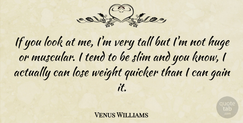 Venus Williams Quote About Huge, Quicker, Slim, Tend, Weight: If You Look At Me...