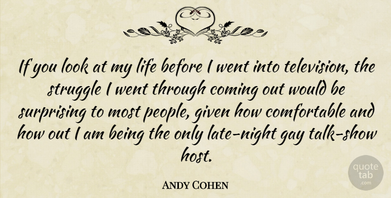 Andy Cohen Quote About Struggle, Gay, Night: If You Look At My...