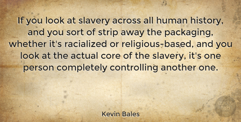 Kevin Bales Quote About Across, Actual, History, Human, Sort: If You Look At Slavery...