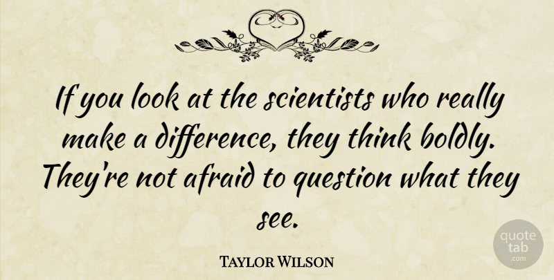 Taylor Wilson Quote About Scientists: If You Look At The...