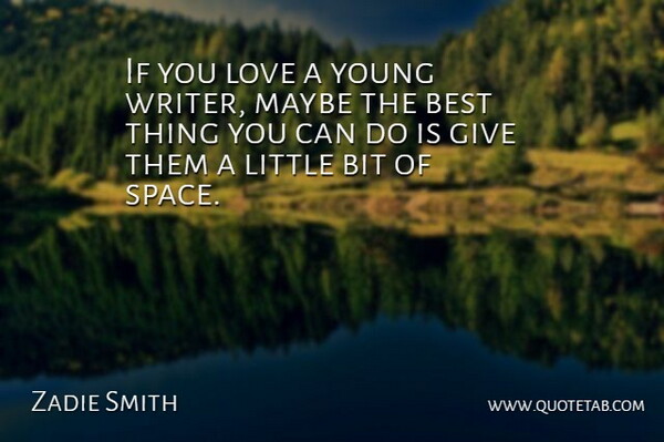 Zadie Smith Quote About Best, Bit, Love, Maybe: If You Love A Young...