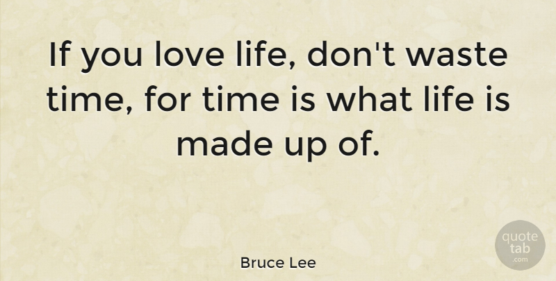 Bruce Lee Quote About Love, Inspirational, Life: If You Love Life Dont...