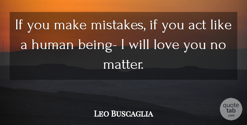 Leo Buscaglia Quote About Love, Mistake, Matter: If You Make Mistakes If...