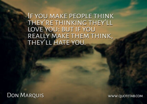 Don Marquis Quote About Hate, Love, People, Thinking, Thoughts And Thinking: If You Make People Think...