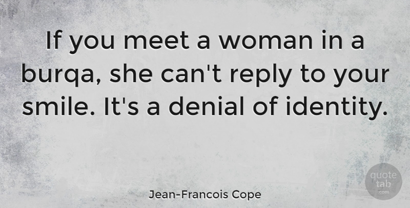 Jean-Francois Cope Quote About Identity, Your Smile, Denial: If You Meet A Woman...