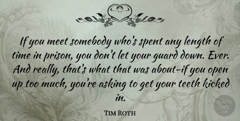 Tim Roth Quote About Asking, Too Much, Teeth: If You Meet Somebody Whos...