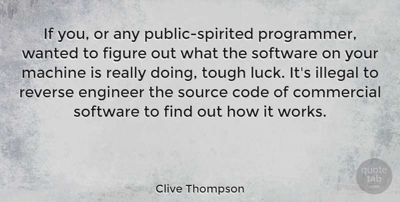 Clive Thompson Quote About Code, Commercial, Engineer, Figure, Illegal: If You Or Any Public...