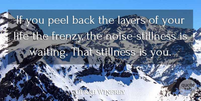 Oprah Winfrey Quote About Waiting, Layers, Noise: If You Peel Back The...