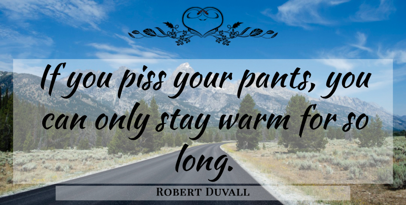 Robert Duvall Quote About Long, Pants, Ifs: If You Piss Your Pants...