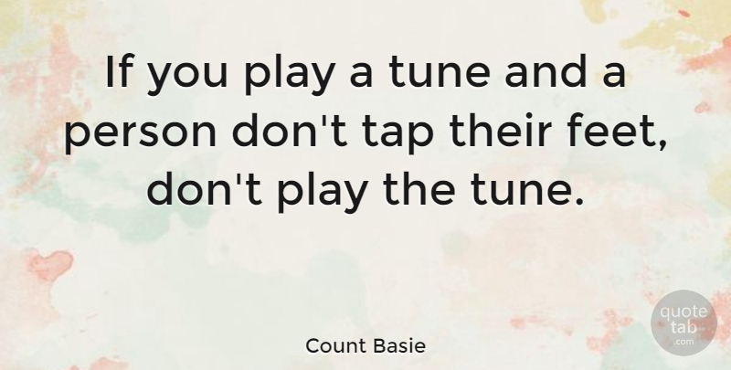 Count Basie Quote About Music, Play, Feet: If You Play A Tune...