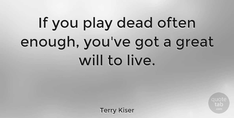 Terry Kiser Quote About Great: If You Play Dead Often...