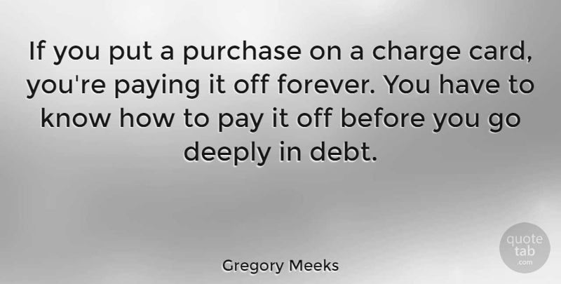 Gregory Meeks Quote About Charge, Deeply, Pay, Paying, Purchase: If You Put A Purchase...