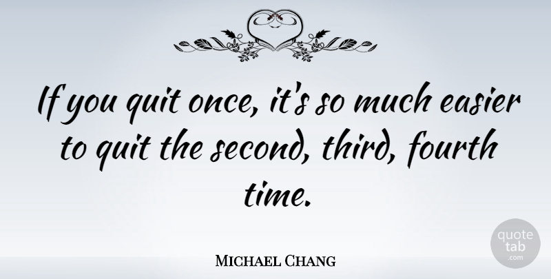 Michael Chang Quote About Quitting, Easier, Thirds: If You Quit Once Its...