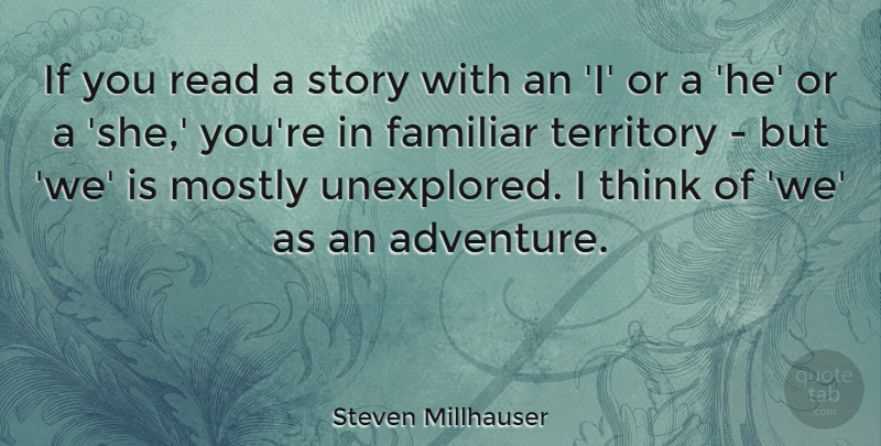 Steven Millhauser Quote About Familiar: If You Read A Story...