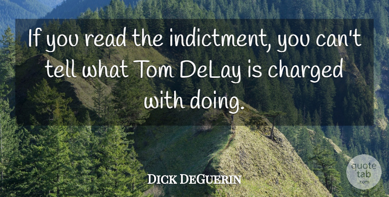 Dick DeGuerin Quote About Charged, Delay, Tom: If You Read The Indictment...