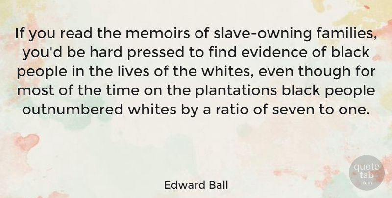 Edward Ball Quote About Hard, Lives, Memoirs, People, Pressed: If You Read The Memoirs...