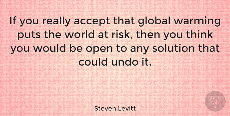 Steven Levitt Quote About Global, Open, Puts, Undo, Warming: If You Really Accept That...