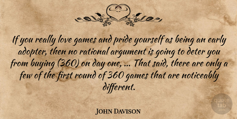 John Davison Quote About Argument, Buying, Deter, Early, Few: If You Really Love Games...