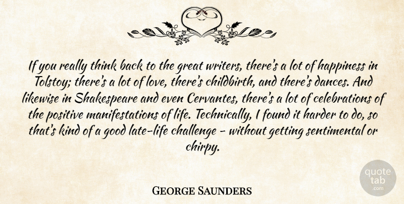 George Saunders Quote About Thinking, Challenges, Sentimental: If You Really Think Back...