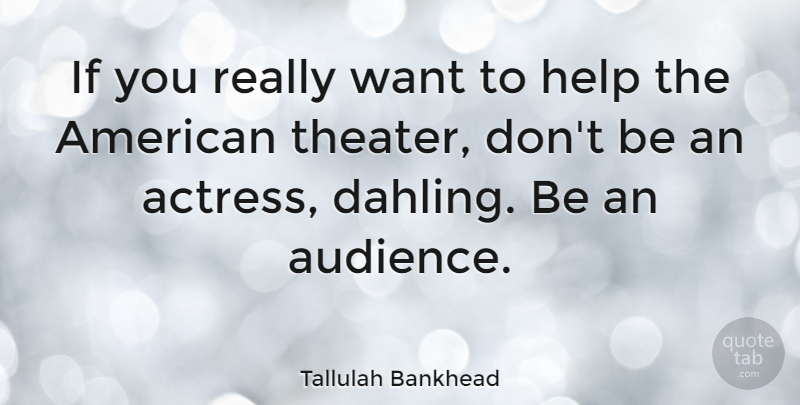 Tallulah Bankhead Quote About Want, Actresses, Helping: If You Really Want To...