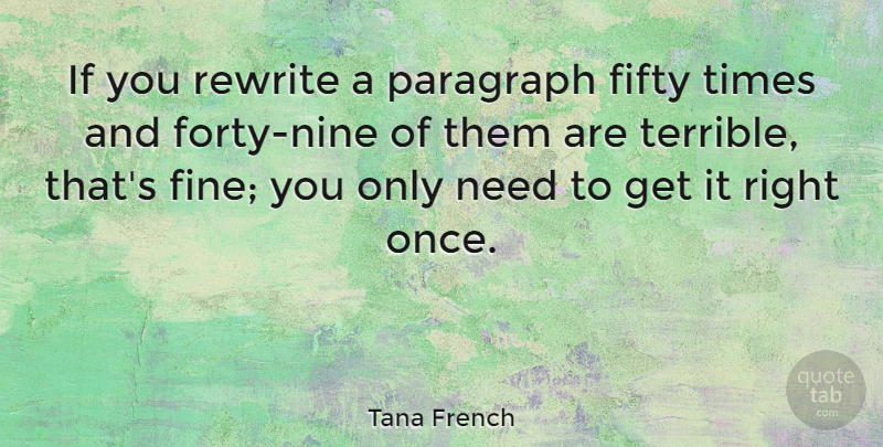 Tana French Quote About Needs, Fifty, Nine: If You Rewrite A Paragraph...