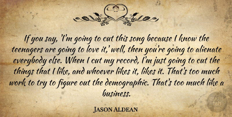 Jason Aldean Quote About Song, Teenager, Cutting: If You Say Im Going...
