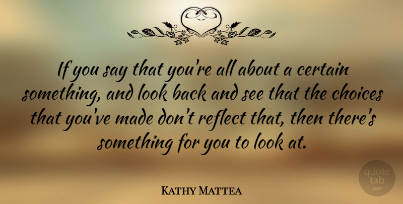 Kathy Mattea Quote About Choices, Looks, Certain: If You Say That Youre...