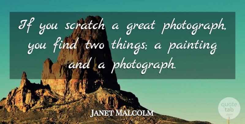 Janet Malcolm Quote About Photography, Two, Scratches: If You Scratch A Great...