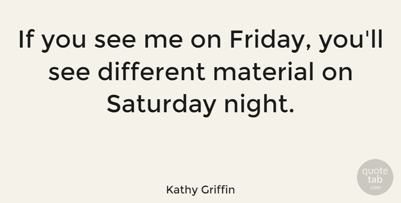 Kathy Griffin Quote About Friday, Night, Different: If You See Me On...