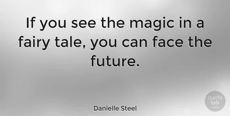 Danielle Steel Quote About Angel, Magic, Fairytale: If You See The Magic...