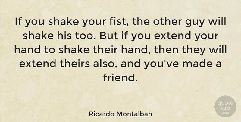 Ricardo Montalban Quote About Hands, Guy, Fists: If You Shake Your Fist...