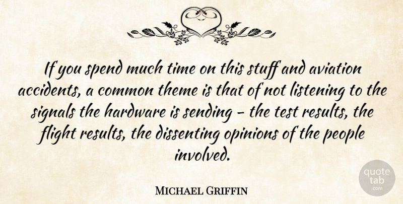 Michael Griffin Quote About Aviation, Common, Flight, Hardware, Listening: If You Spend Much Time...