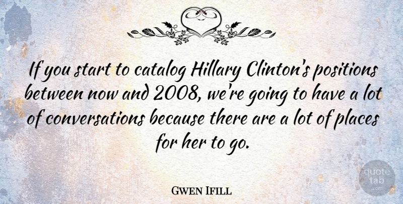 Gwen Ifill Quote About American Journalist, Hillary, Positions: If You Start To Catalog...