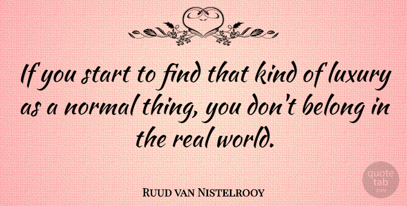 Ruud van Nistelrooy Quote About Real, Luxury, World: If You Start To Find...